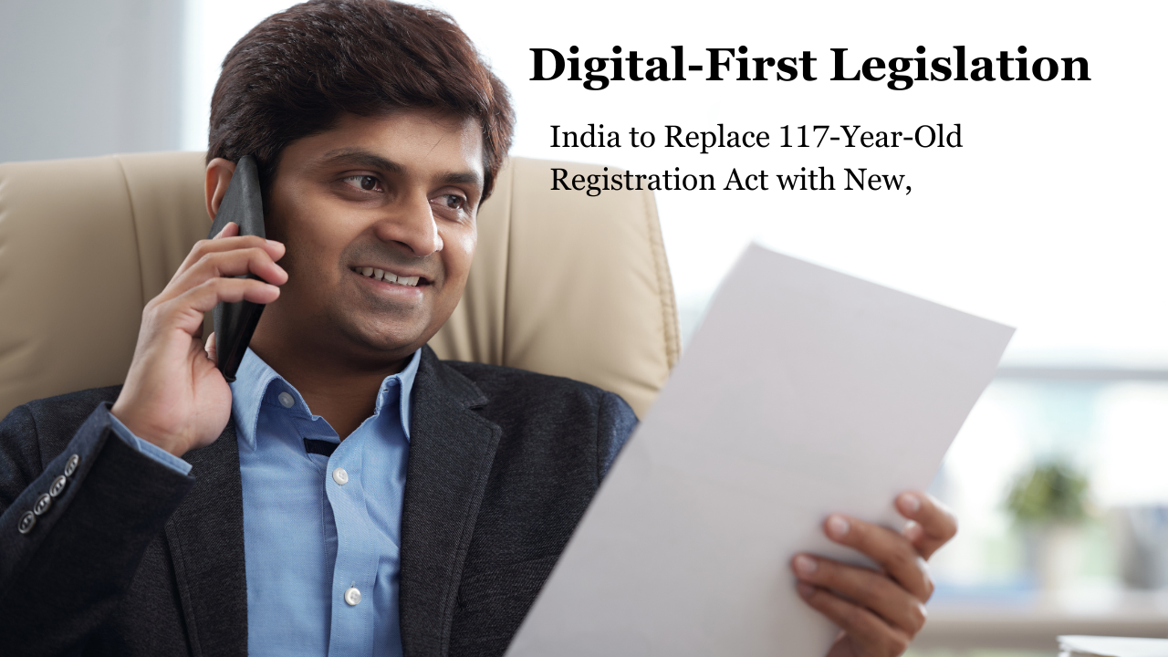 India to Replace 117 Year Old Registration Act with New, Digital First Legislation